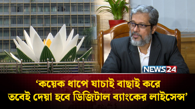 ‘কয়েক ধাপে যাচাই বাছাই করে তবেই দেয়া হবে ডিজিটাল ব্যাংকের লাইসেন্স’ | Digital Bank | NEWS24