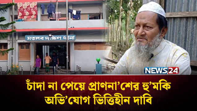 চাঁদা না পেয়ে প্রাণনা’শের হু’মকি, অভি’যোগ ভিত্তিহীন দাবি | Chandpur | NEWS24