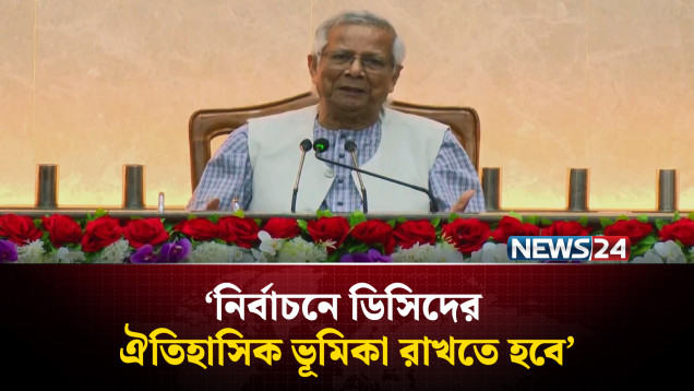 নির্বাচনে ডিসিদের ঐতিহাসিক ভূমিকা রাখতে হবে: প্রধান উপদেষ্টা | NEWS24