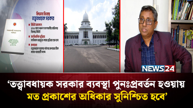 ‘তত্ত্বাবধায়ক সরকার ব্যবস্থা পুনঃপ্রবর্তন হওয়ায় মত প্রকাশের অধিকার সুনিশ্চিত হবে’ | NEWS24