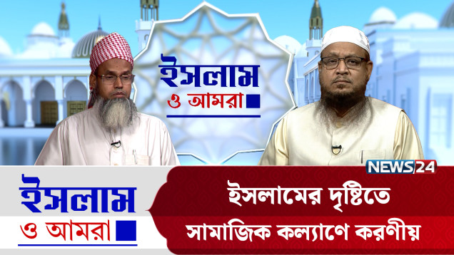 ইসলামের দৃষ্টিতে সামাজিক কল্যাণে করণীয় | ইসলাম ও আমরা | Islam O Amra | News24