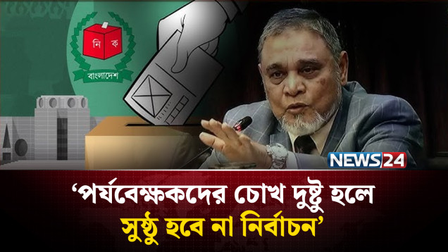 পর্যবেক্ষকদের চোখ দুষ্টু হলে সুষ্ঠু হবে না নির্বাচন: সিইসি | CEC | Election | NEWS24