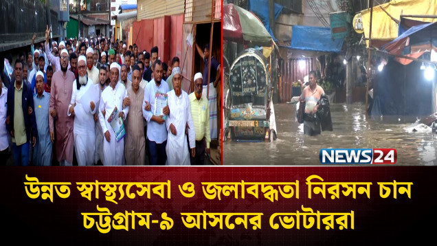 উন্নত স্বাস্থ্যসেবা ও জলাবদ্ধতা নিরসন চান চট্টগ্রাম-৯ আসনের ভোটাররা | Chattogram | NEWS24