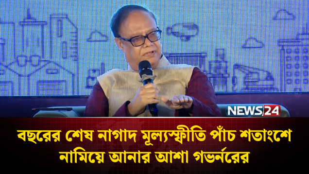 বছরের শেষ নাগাদ মূল্যস্ফীতি পাঁচ শতাংশে নামিয়ে আনার আশা গভর্নরের | NEWS24