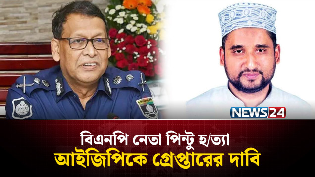 বিএনপি নেতা পিন্টু হ'ত্যা: আইজিপিকে গ্রে'প্তা'রের দাবি | IGP | Baharul Alam | NEWS24
