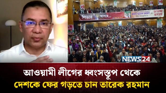 অতীতেও দেশকে ধ্বংসের কিনারা থেকে রক্ষা করেছে বিএনপি: তারেক রহমান | NEWS24
