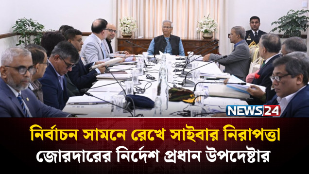 নির্বাচন সামনে রেখে সাইবার নিরাপত্তা জোরদারের নির্দেশ প্রধান উপদেষ্টার | NEWS24