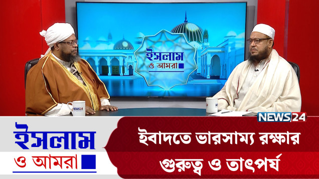 ইবাদতে ভারসাম্য রক্ষার গুরুত্ব ও তাৎপর্য | ইসলাম ও আমরা | Islam O Amra | News24