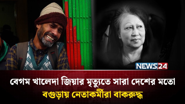 বেগম খালেদা জিয়ার মৃ'ত্যুতে সারা দেশের মতো বগুড়ায় নেতাকর্মীরা বাকরুদ্ধ | NEWS24