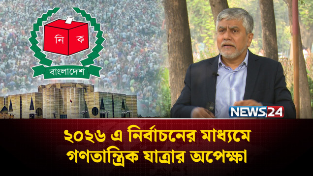 ২০২৬ এ নির্বাচনের মাধ্যমে গণতান্ত্রিক যাত্রার অপেক্ষা | Election | NEWS24