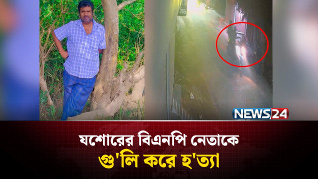 যশোরের বিএনপি নেতাকে গু'লি করে হ'ত্যা | BNP Leader | News24