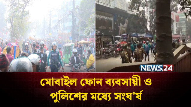 পুলিশের সঙ্গে মোবাইল ফোন ব্যবসায়ীদের সংঘ'র্ষ, র'ণক্ষেত্র কারওয়ান বাজার | NEWS24