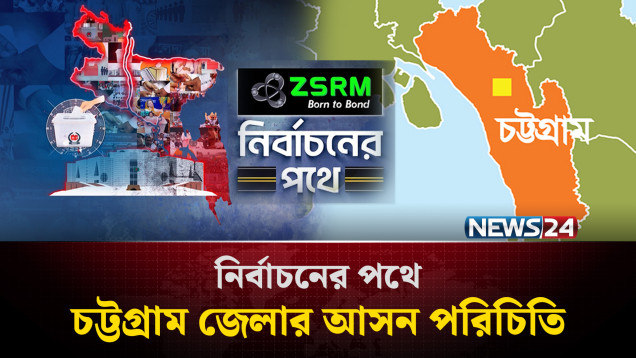 চট্টগ্রাম জেলার আসন পরিচিতি | ZSRM | নির্বাচনের পথে | NEWS24