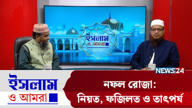 নফল রোজা: নিয়ত, ফজিলত ও তাৎপর্য | ইসলাম ও আমরা | Islam O Amra | News24