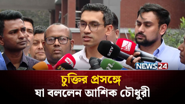 অন্তর্বর্তী সরকার নয়, পূর্ববর্তী সরকারে সময় থেকেই চুক্তির প্রক্রিয়া চলছে: আশিক চৌধুরী | NEWS24