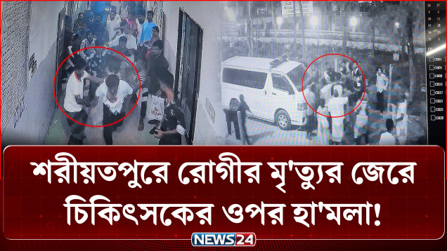 রোগীর মৃ'ত্যুকে কেন্দ্র করে চিকিৎসকের ওপর ব'র্ব'রোচিত হা'মলা, ঢাকায় স্থানান্তর | NEWS24