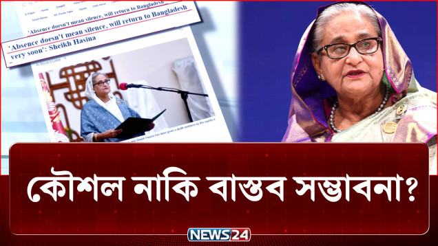 শেখ হাসিনার ফেরার ঘোষণা! কৌশল নাকি বাস্তব সম্ভাবনা? | Sheikh Hasina | NEWS24