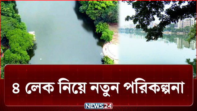 মানুষকে স্বস্তি দিতে ঢাকার ৪ লেক উন্নয়নে নতুন পরিকল্পনা | Lake | NEWS24