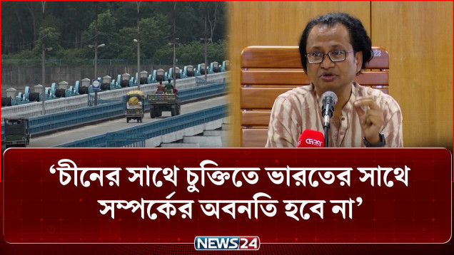 চীনের সাথে চুক্তিতে ভারতের সাথে সম্পর্কের অবনতি হবে না: তথ্য উপদেষ্টা | NEWS24