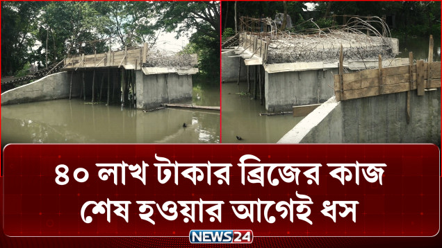 ৪০ লাখ টাকার ব্রিজ শেষ হওয়ার আগেই ধ/স, ক্ষুব্ধ এলাকাবাসী | Bridge Collapse | News24