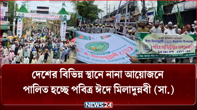 দেশের বিভিন্ন স্থানে নানা আয়োজনে পালিত হচ্ছে পবিত্র ঈদে মিলাদুন্নবী (সা.) | NEWS24