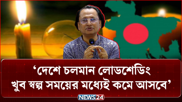দেশে চলমান লোডশেডিং খুব স্বল্প সময়ের মধ্যেই কমে আসবে: প্রধানমন্ত্রীর তথ্য উপদেষ্টা | NEWS24