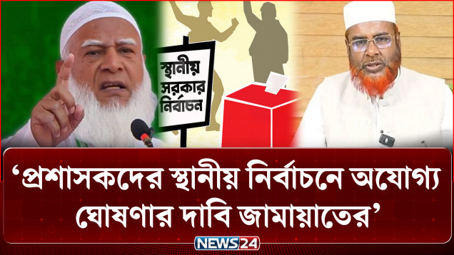 প্রশাসকদের স্থানীয় নির্বাচনে অযোগ্য ঘোষণার দাবি জামায়াতের | Jamaat Demands | NEWS24