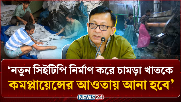 নতুন সিইটিপি নির্মাণ করে চামড়া খাতকে কমপ্লায়েন্সের আওতায় আনা হবে: বাণিজ্যমন্ত্রী