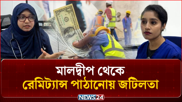 মালদ্বীপ থেকে রেমিট্যান্স পাঠাতে গিয়ে নানা জটিলতায় প্রবাসীরা | Expatriates | NEWS24