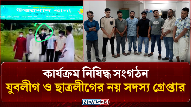 কার্যক্রম নিষিদ্ধ সংগঠন যুবলীগ ও ছাত্রলীগের নয় সদস্য গ্রে'প্তা'র | Police Raid | NEWS24