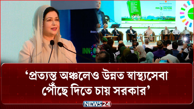 প্রত্যন্ত অঞ্চলেও উন্নত স্বাস্থ্যসেবা পৌঁছে দিতে চায় সরকার: ডা. জুবাইদা রহমান | NEWS24