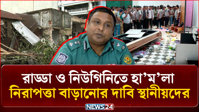 রাড্ডা ও নিউগিনিতে হা'ম'লা: নিরাপত্তা বাড়ানোর দাবি স্থানীয়দের | Radda Clinic | NEWS24