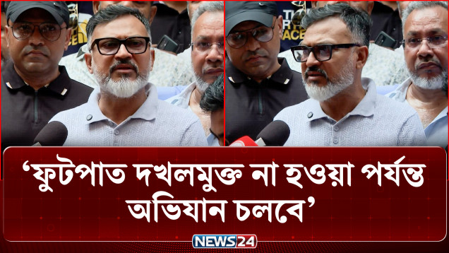 ফুটপাত দখলমুক্ত না হওয়া পর্যন্ত অভিযান চলবে: ডিএনসিসি প্রশাসক | DNCC | NEWS24