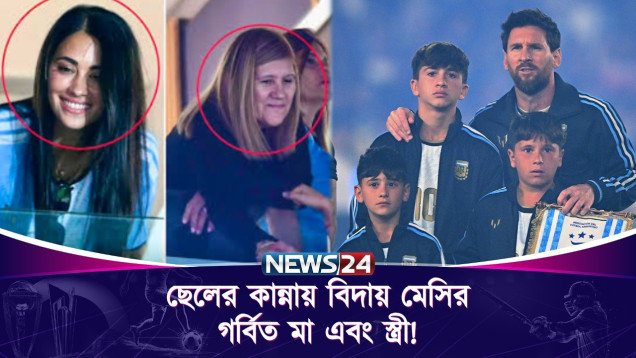 ছেলের কান্নায় বিদায় মেসির, গর্বিত মা এবং স্ত্রী! | News24 Sports