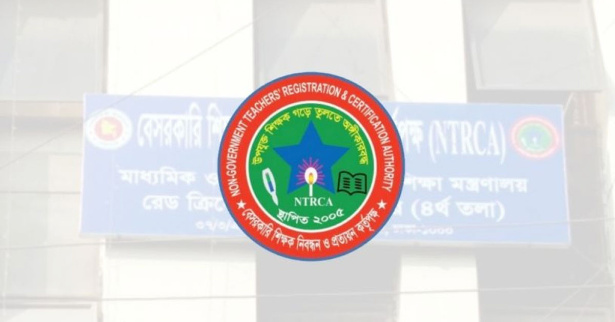 অষ্টাদশ শিক্ষক নিবন্ধনে চূড়ান্ত উত্তীর্ণদের যে নির্দেশনা দিলো এনটিআরসিএ